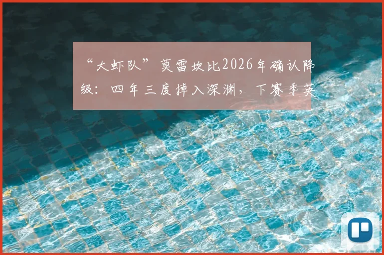“大虾队”莫雷坎比2026年确认降级：四年三度掉入深渊，下赛季英议北联赛求生指南